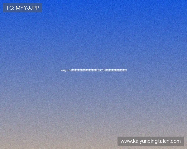 kaiyun网页版登录入口:体育网站全方位报道2026世界杯赛事最新动态与精彩瞬间 kaiyun网页版登录入口:体育网站全方位报道2026世界杯赛事最新动态与精彩瞬间